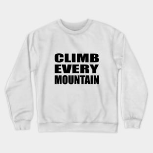 Climb Every Mountain - motivational quote Crewneck Sweatshirt